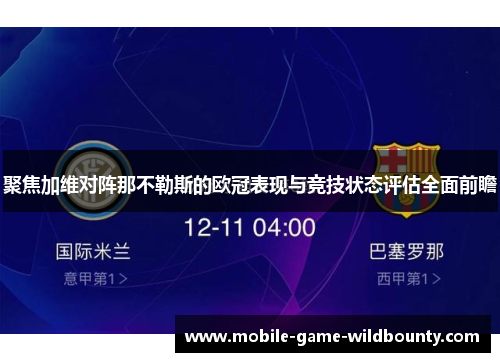 聚焦加维对阵那不勒斯的欧冠表现与竞技状态评估全面前瞻