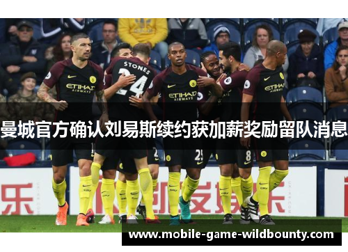 曼城官方确认刘易斯续约获加薪奖励留队消息