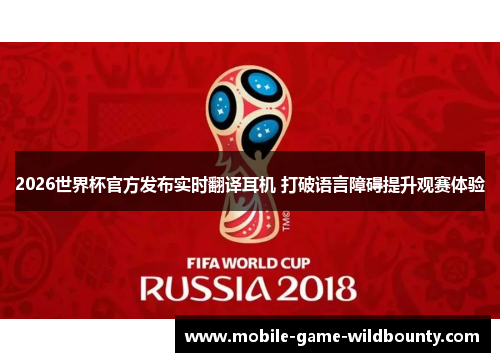 2026世界杯官方发布实时翻译耳机 打破语言障碍提升观赛体验