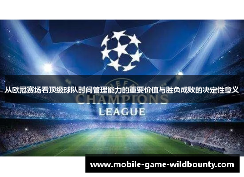 从欧冠赛场看顶级球队时间管理能力的重要价值与胜负成败的决定性意义