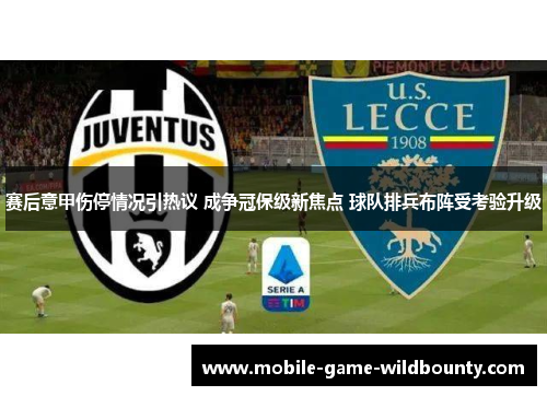 赛后意甲伤停情况引热议 成争冠保级新焦点 球队排兵布阵受考验升级