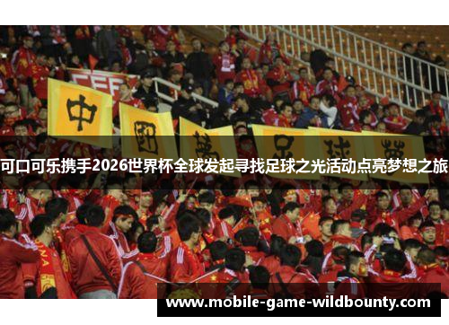 可口可乐携手2026世界杯全球发起寻找足球之光活动点亮梦想之旅 可口可乐携手2026世界杯全球发起寻找足球之光活动点亮梦想之旅